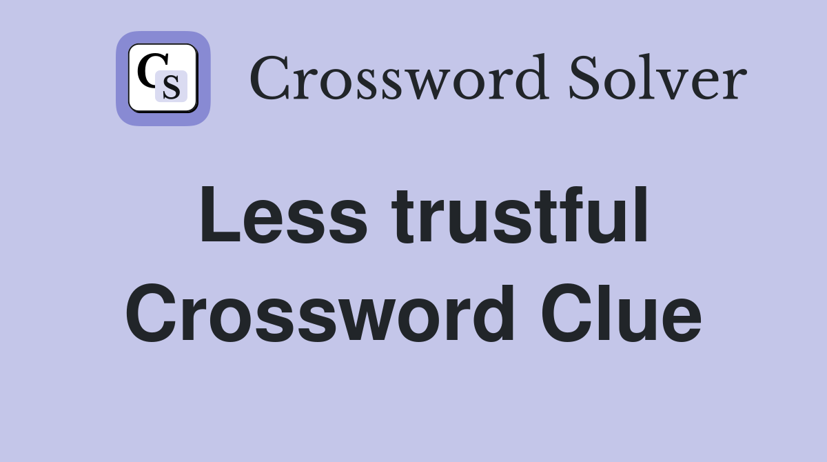 Less trustful Crossword Clue