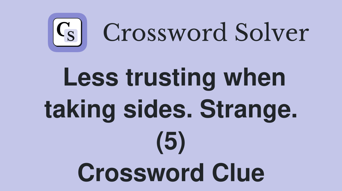 Less trusting when taking sides. Strange. (5) Crossword Clue