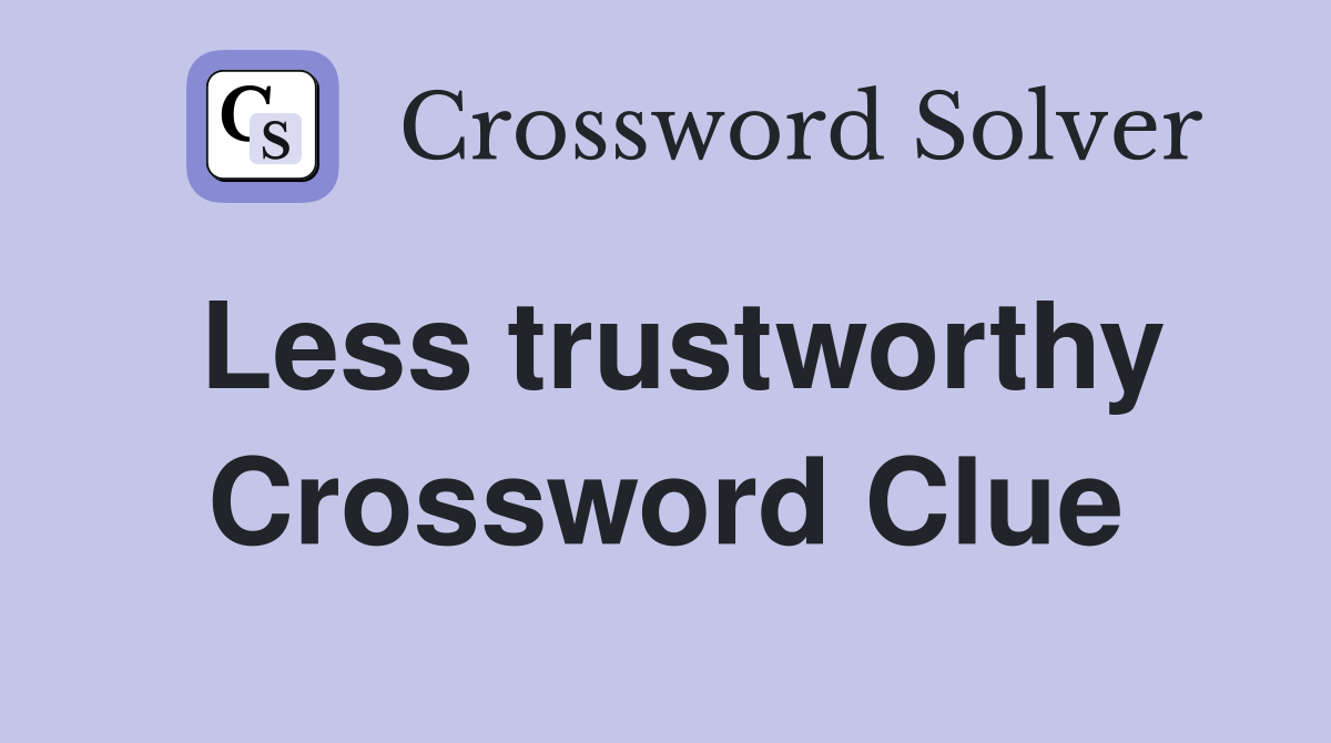 Less trustworthy Crossword Clue