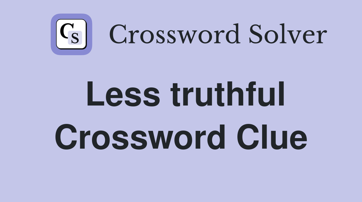 Less truthful Crossword Clue