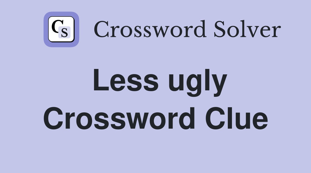 Less ugly Crossword Clue