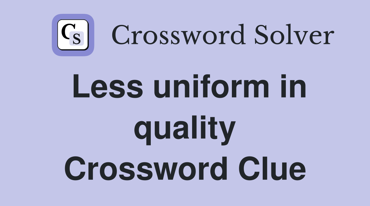 Less uniform in quality Crossword Clue