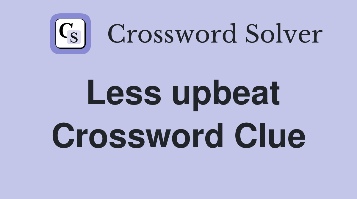 Less upbeat Crossword Clue