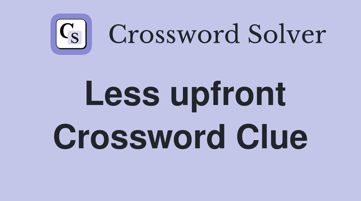Less upfront Crossword Clue