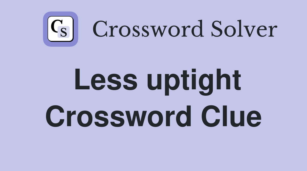 Less uptight Crossword Clue