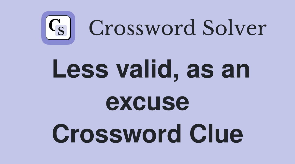 Less valid, as an excuse Crossword Clue