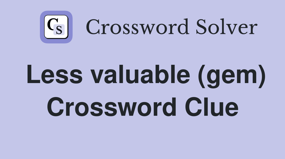 Less valuable (gem) Crossword Clue
