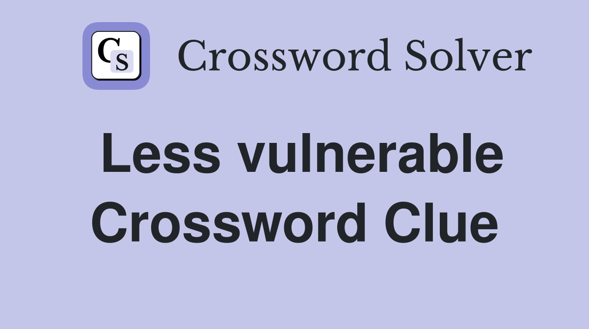 Less vulnerable Crossword Clue