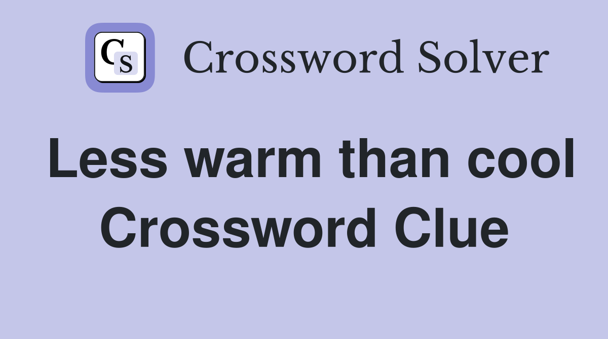 Less warm than cool Crossword Clue