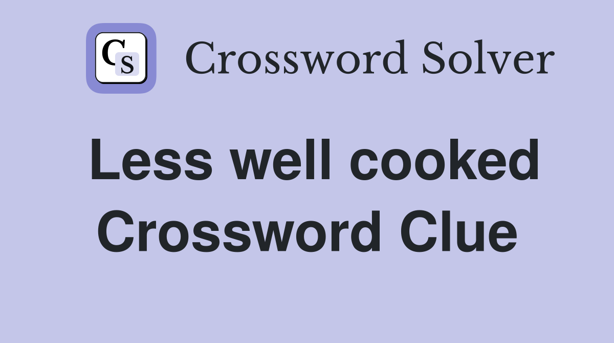 Less well cooked Crossword Clue