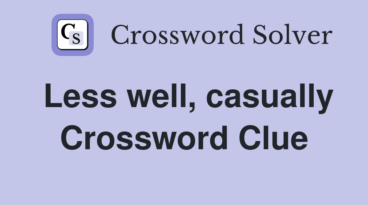Less well, casually Crossword Clue