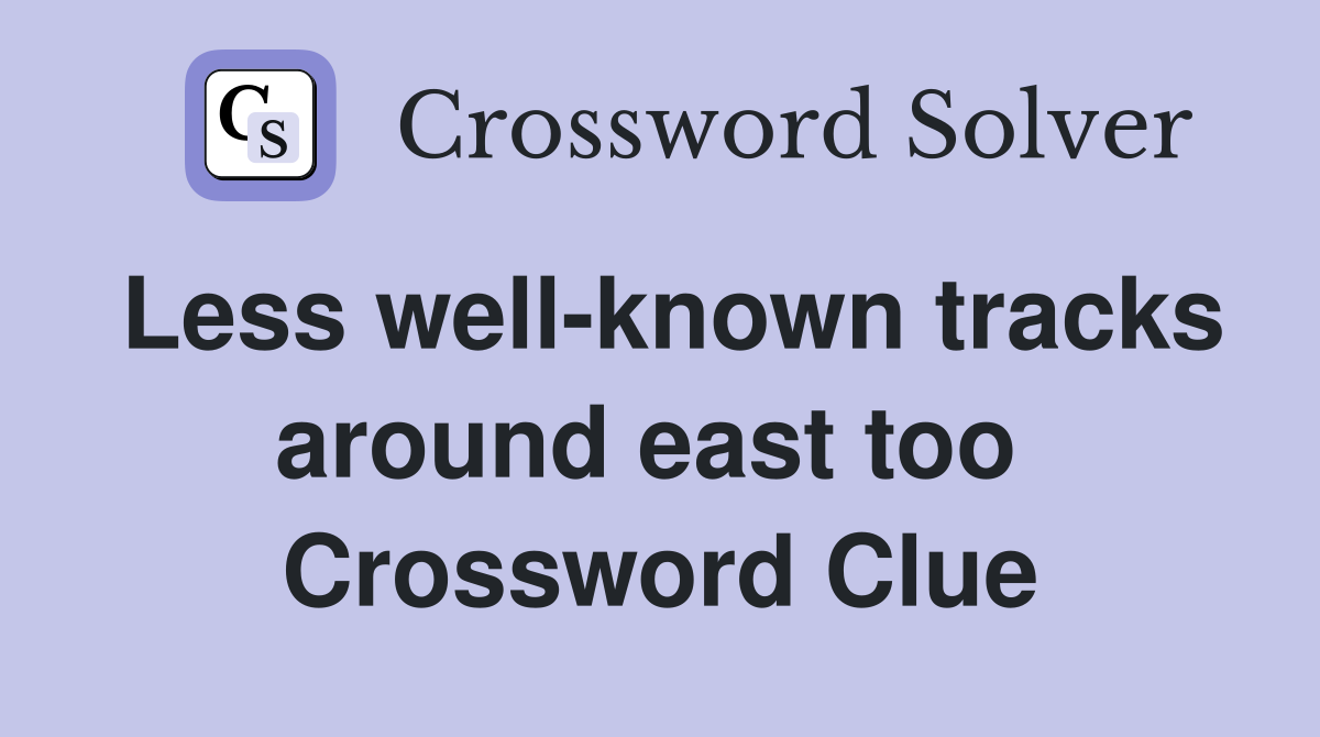 Less well-known tracks around east too  Crossword Clue