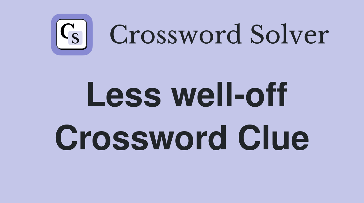 Less well-off Crossword Clue