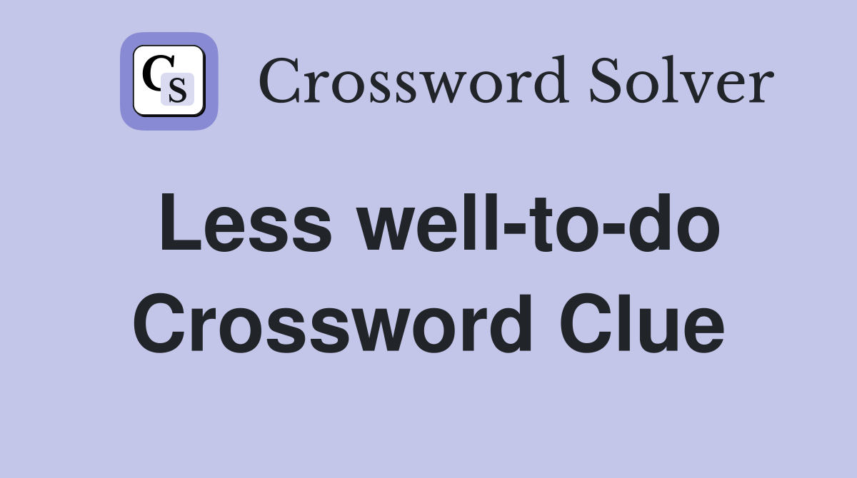 Less well-to-do Crossword Clue