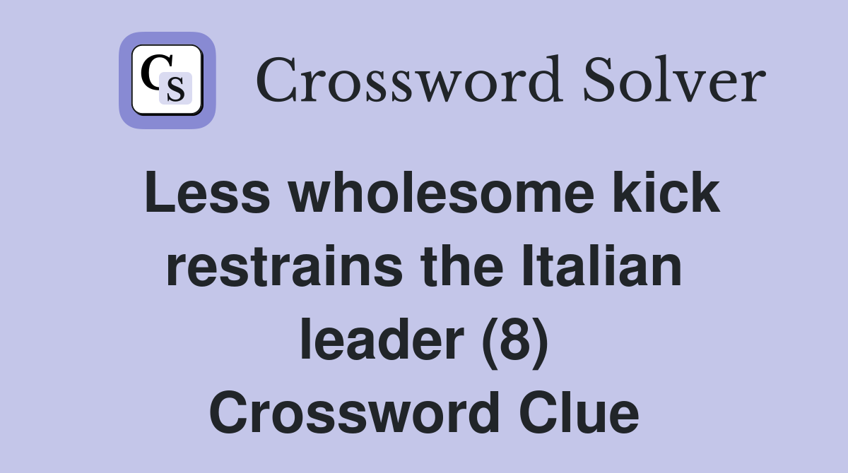 Less wholesome kick restrains the Italian leader (8) Crossword Clue
