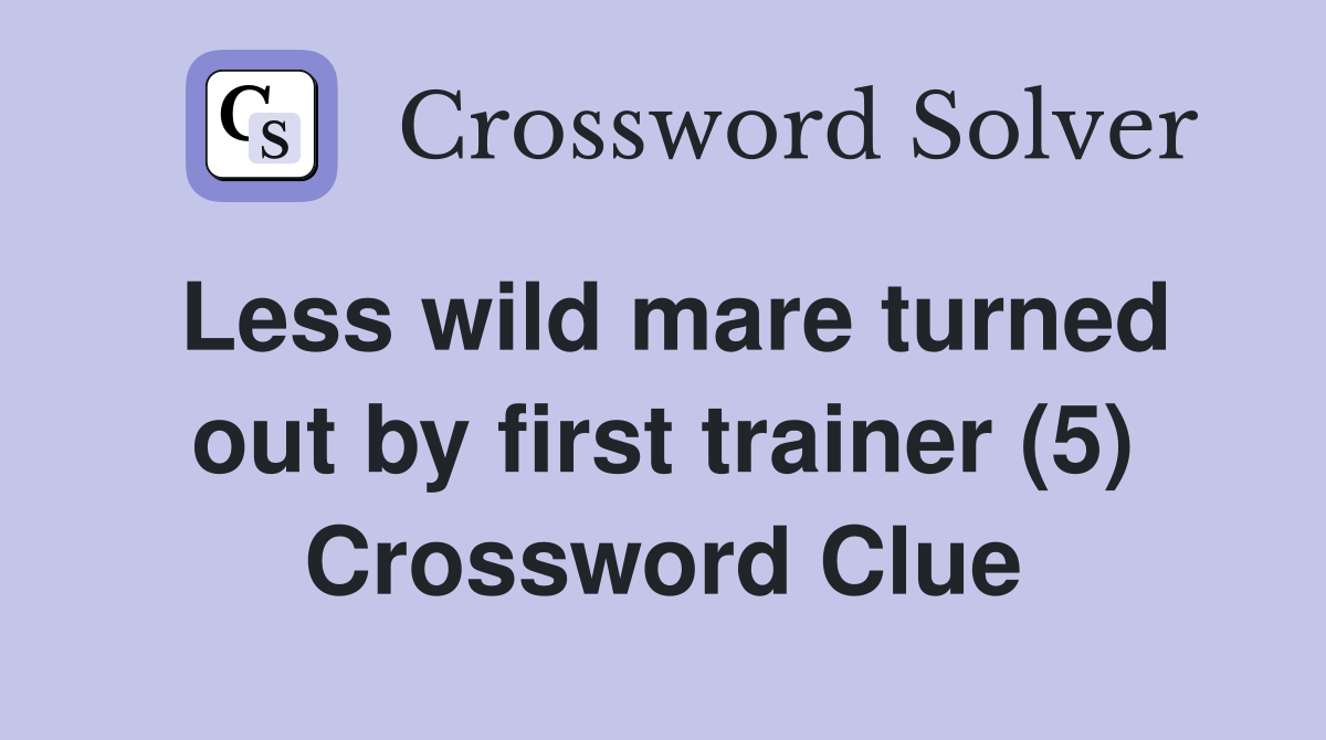 Less wild mare turned out by first trainer (5) Crossword Clue