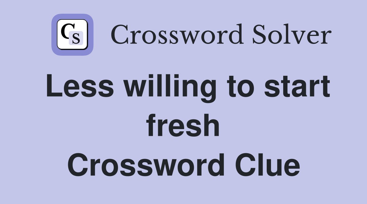 Less willing to start fresh Crossword Clue
