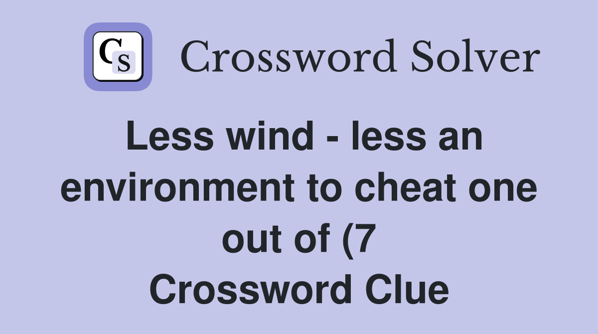 Less wind less an environment to cheat one out of (7) Crossword Less wind less an environment to cheat one out of (7) Crossword