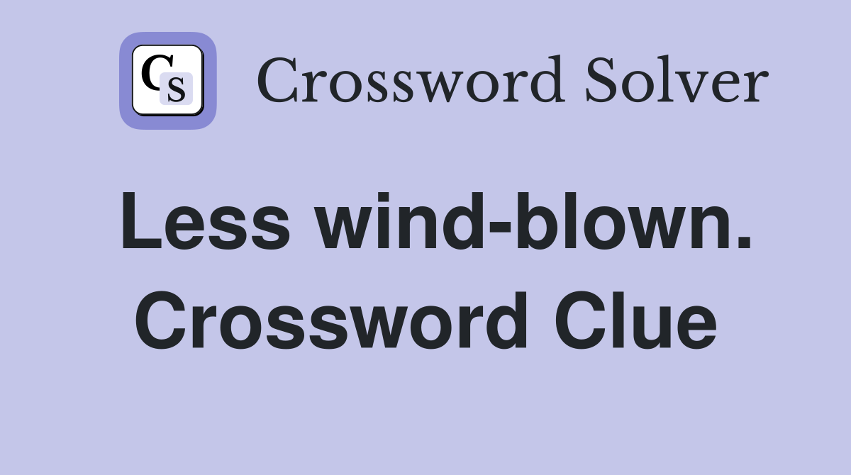 Less wind-blown. Crossword Clue