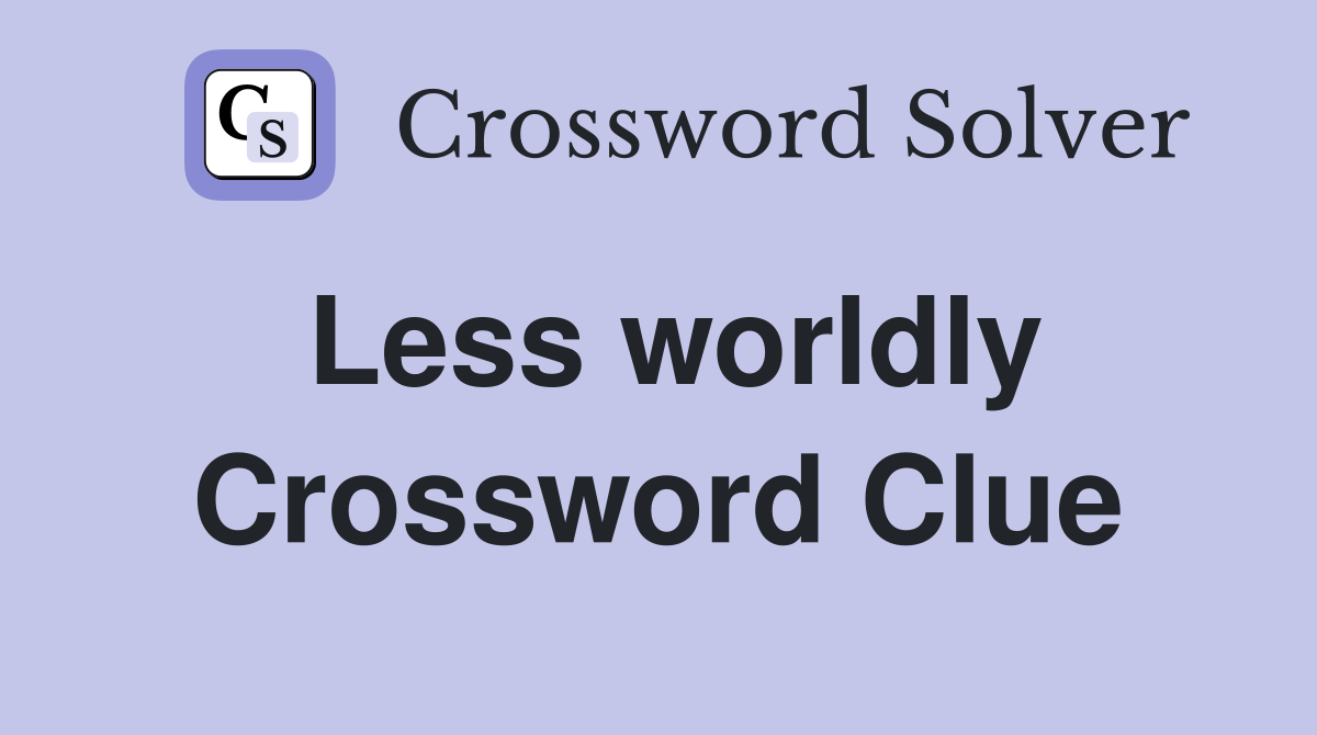 Less worldly Crossword Clue