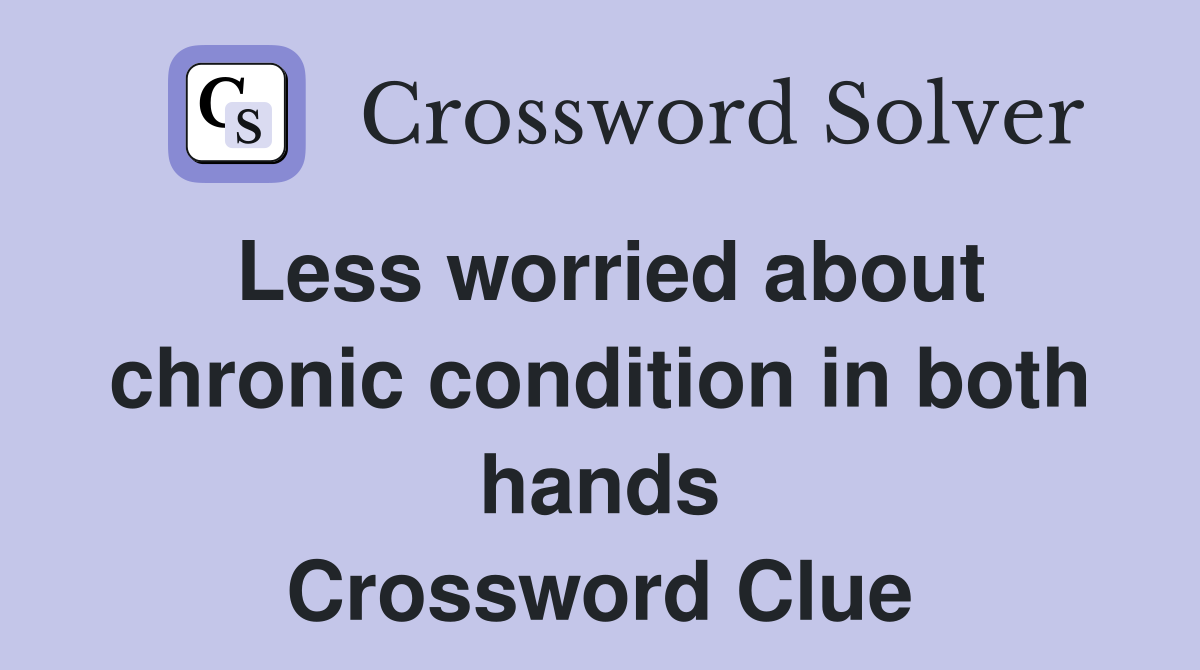 Less worried about chronic condition in both hands Crossword Clue