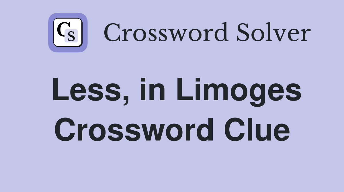 Less, in Limoges Crossword Clue