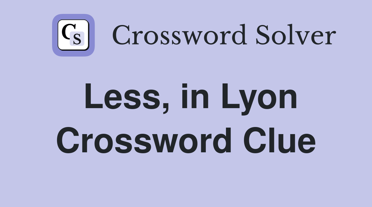 Less, in Lyon Crossword Clue