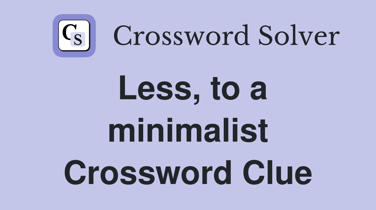 Less, to a minimalist Crossword Clue