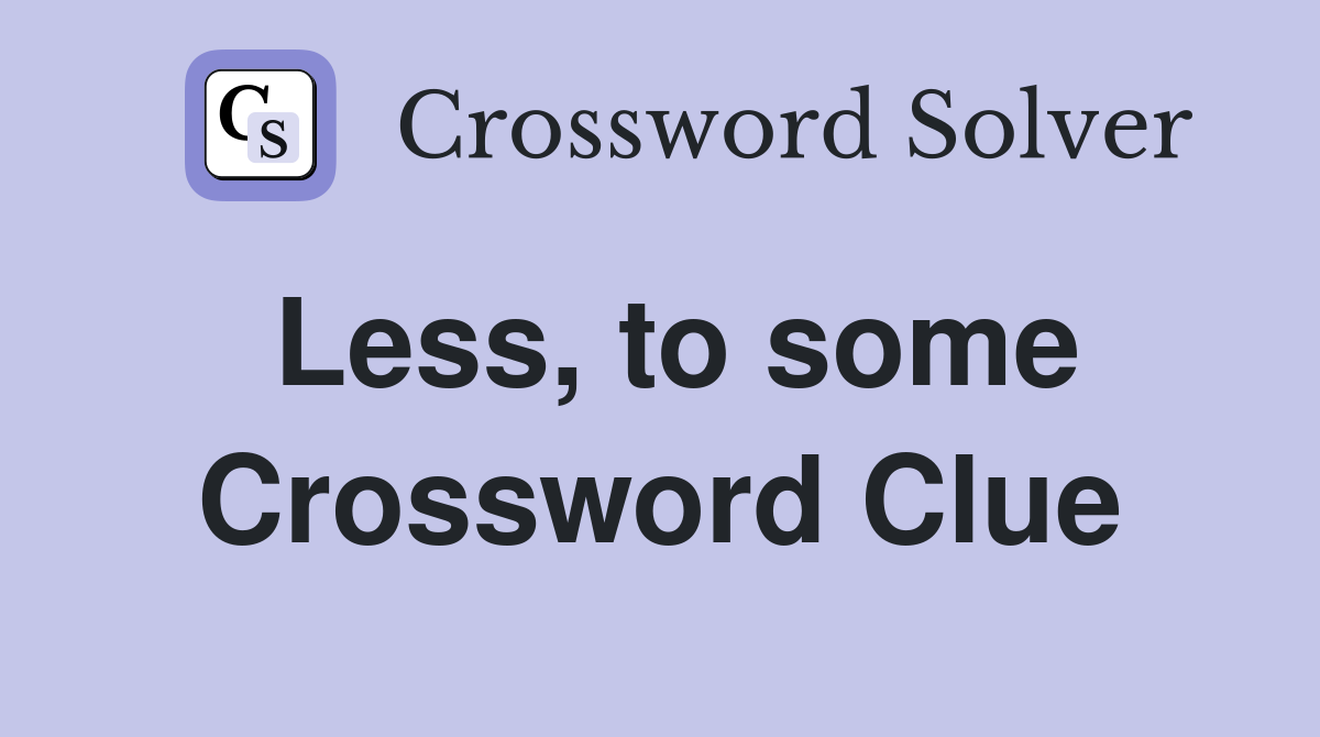 Less, to some Crossword Clue