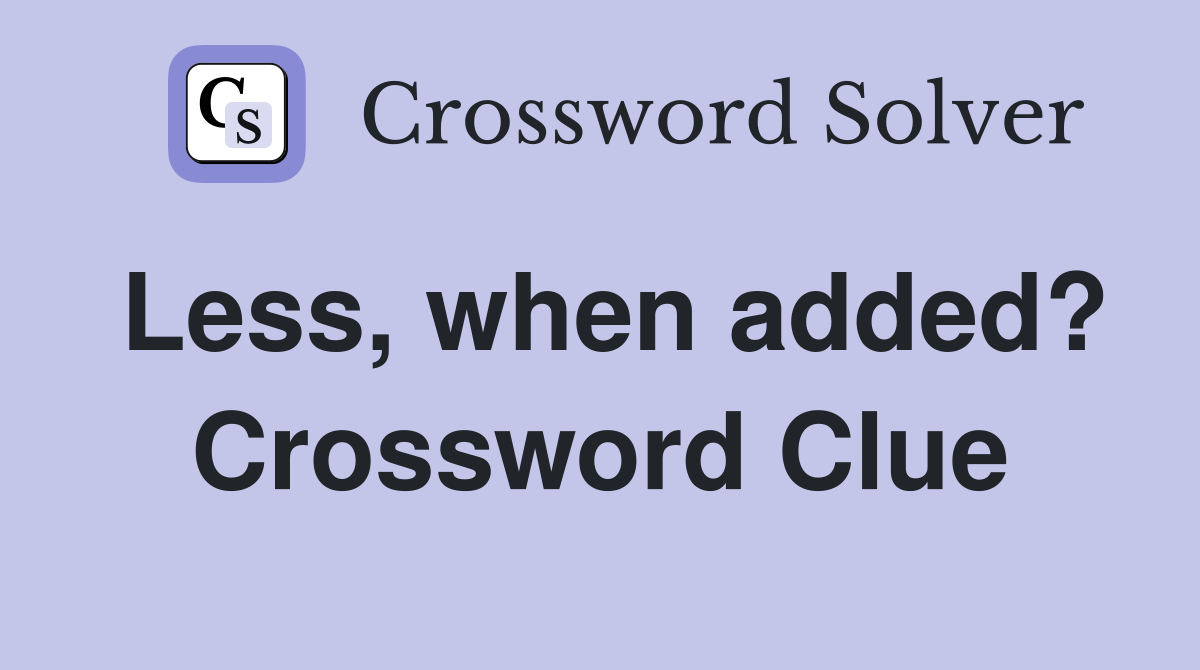 Less, when added? Crossword Clue