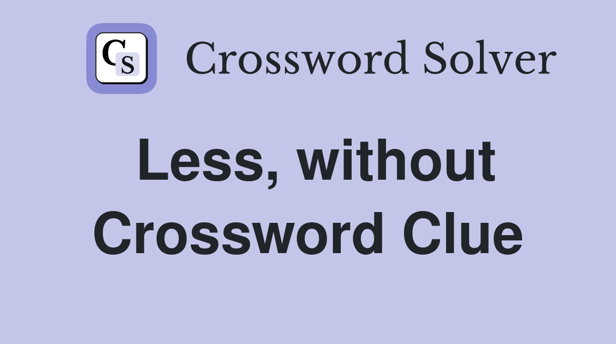Less, without Crossword Clue