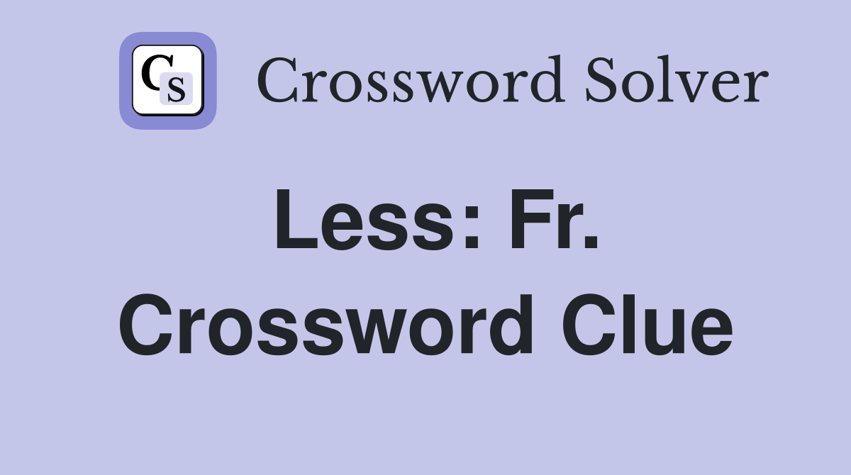 Less: Fr. Crossword Clue