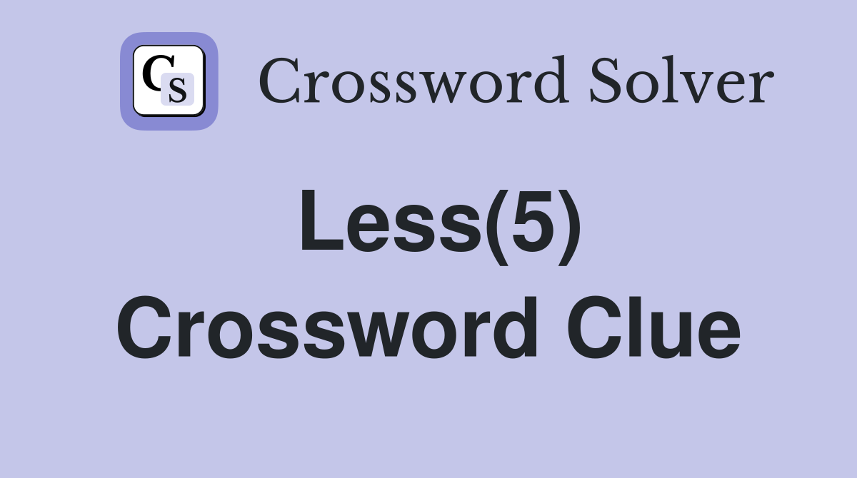 Less(5) Crossword Clue