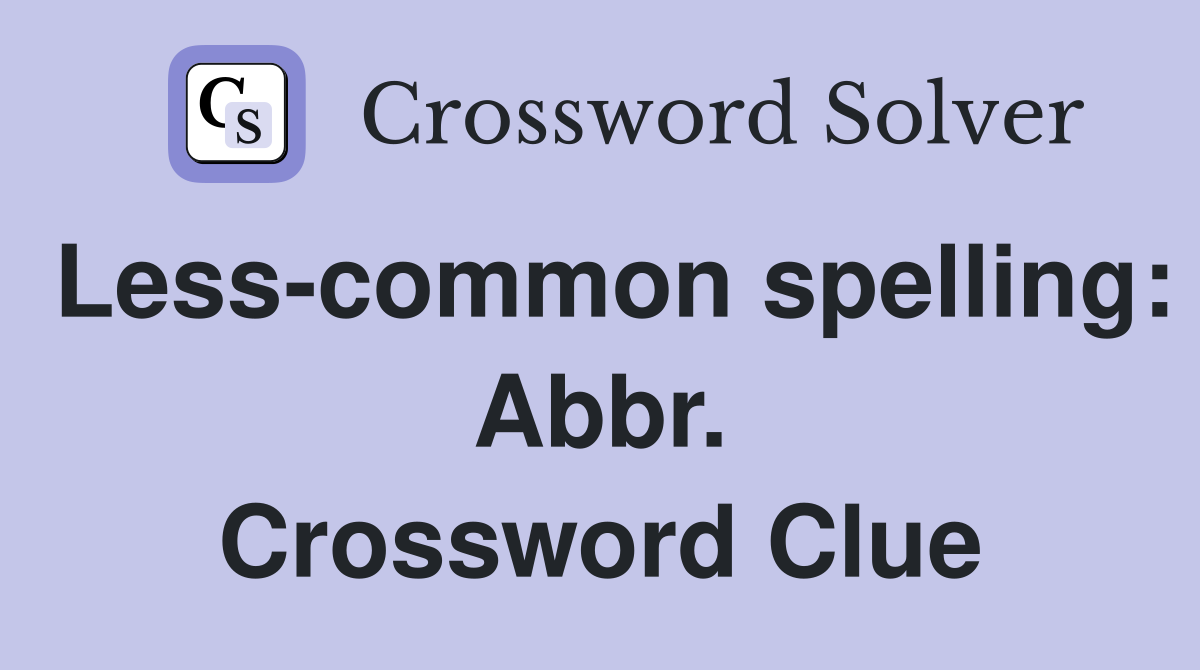 Less-common spelling: Abbr. Crossword Clue