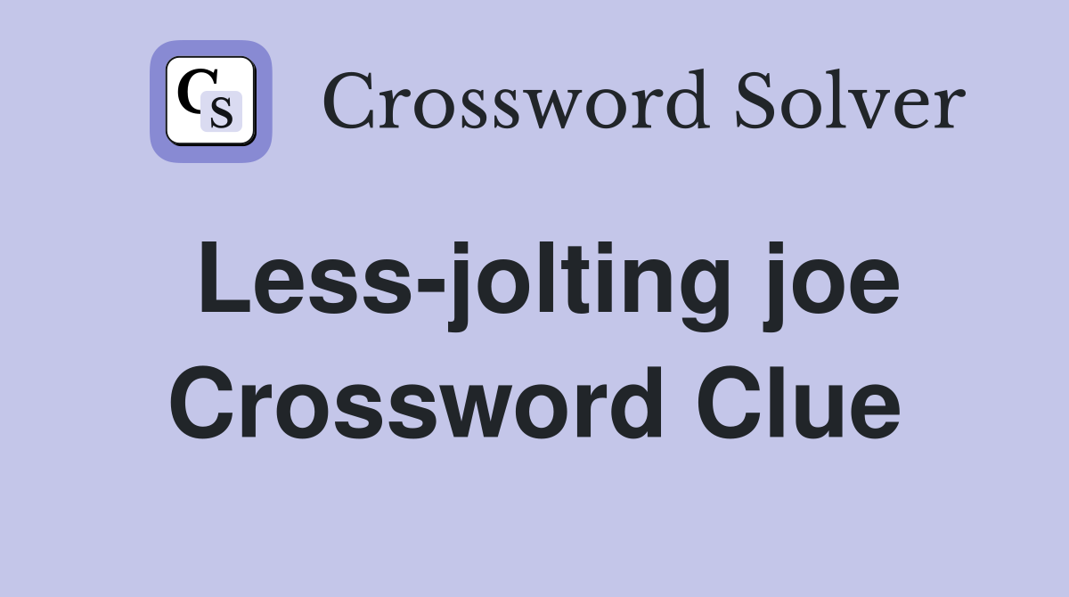 Less-jolting joe Crossword Clue