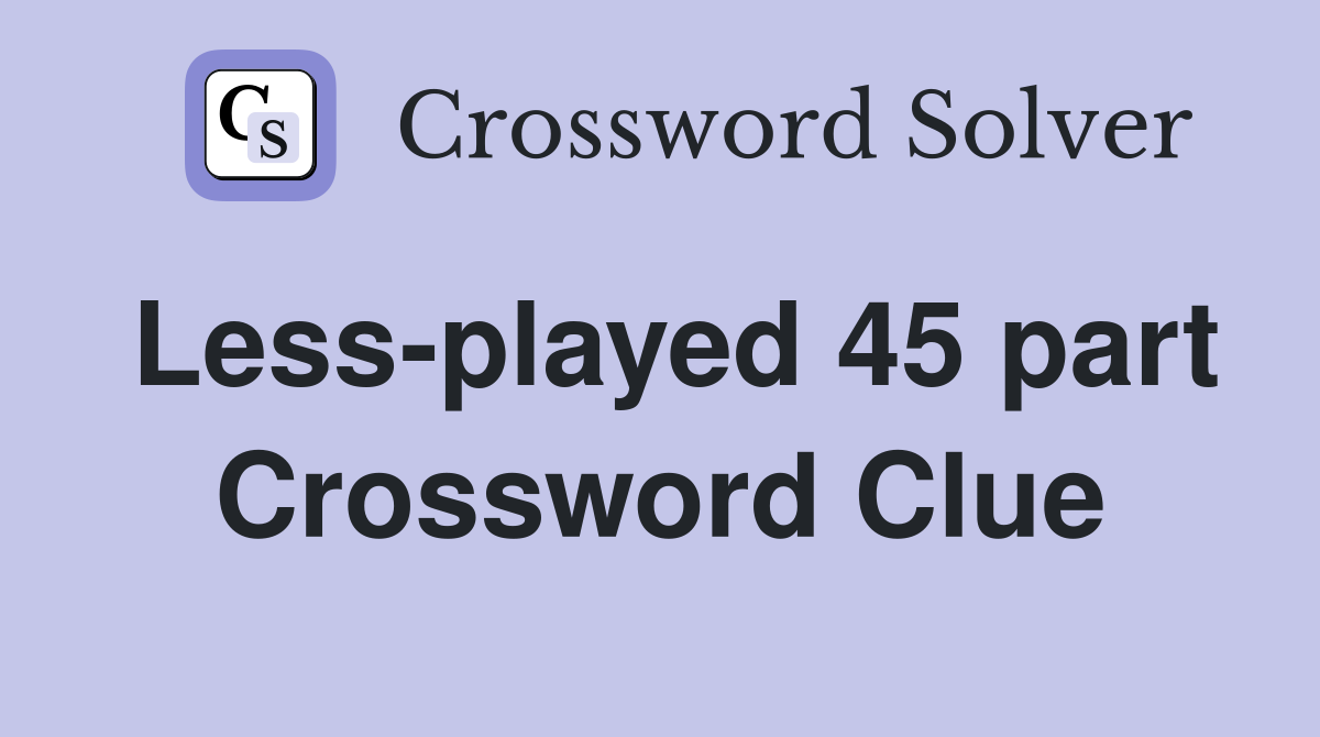 Less-played 45 part Crossword Clue