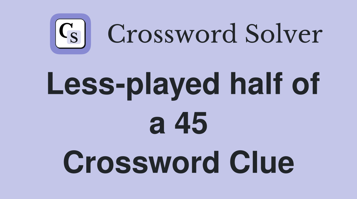 Less-played half of a 45 Crossword Clue