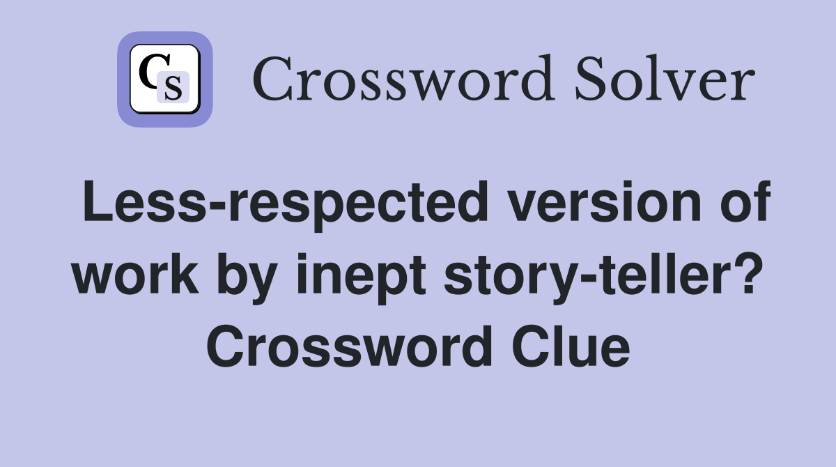 Less-respected version of work by inept story-teller? Crossword Clue