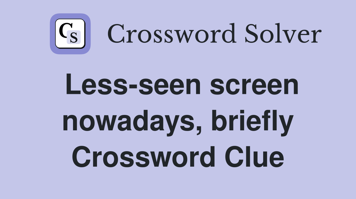 Less-seen screen nowadays, briefly Crossword Clue