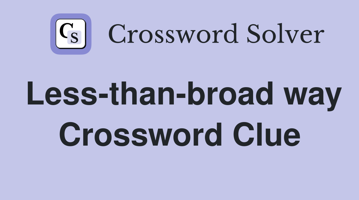 Less-than-broad way Crossword Clue