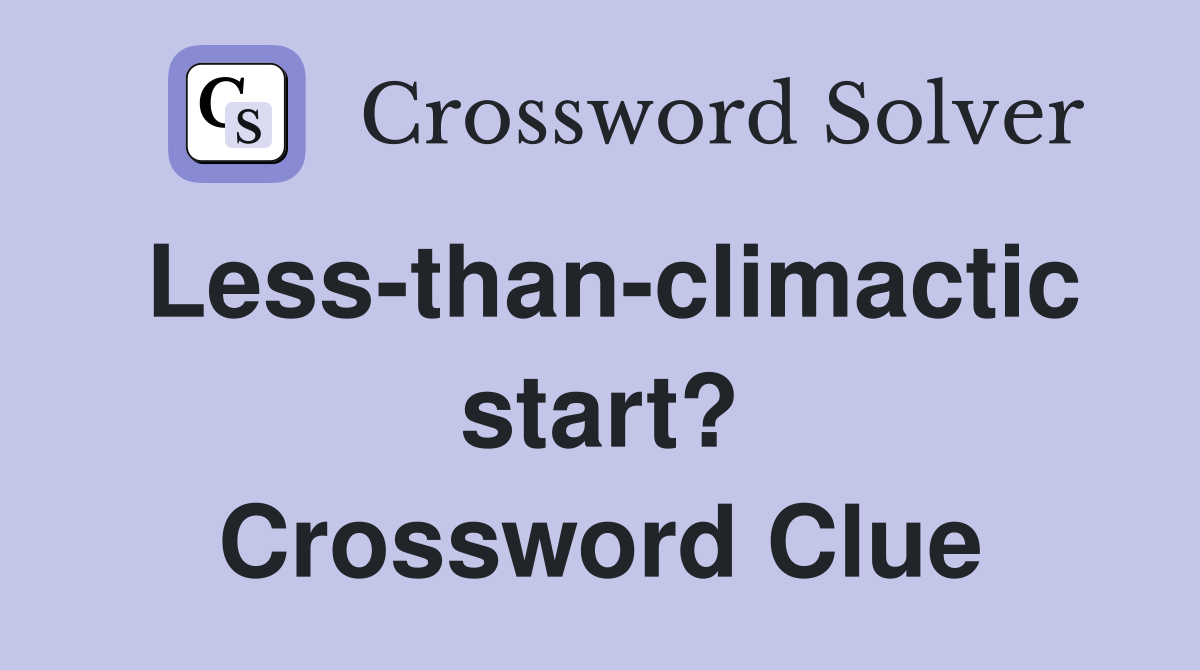 Less-than-climactic start? Crossword Clue