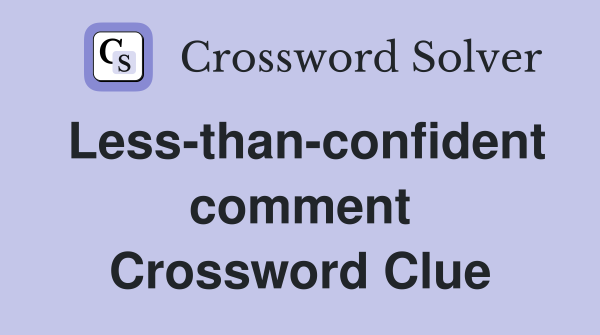 Less-than-confident comment Crossword Clue