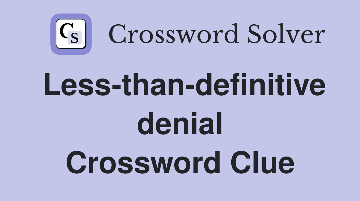 Less-than-definitive denial Crossword Clue