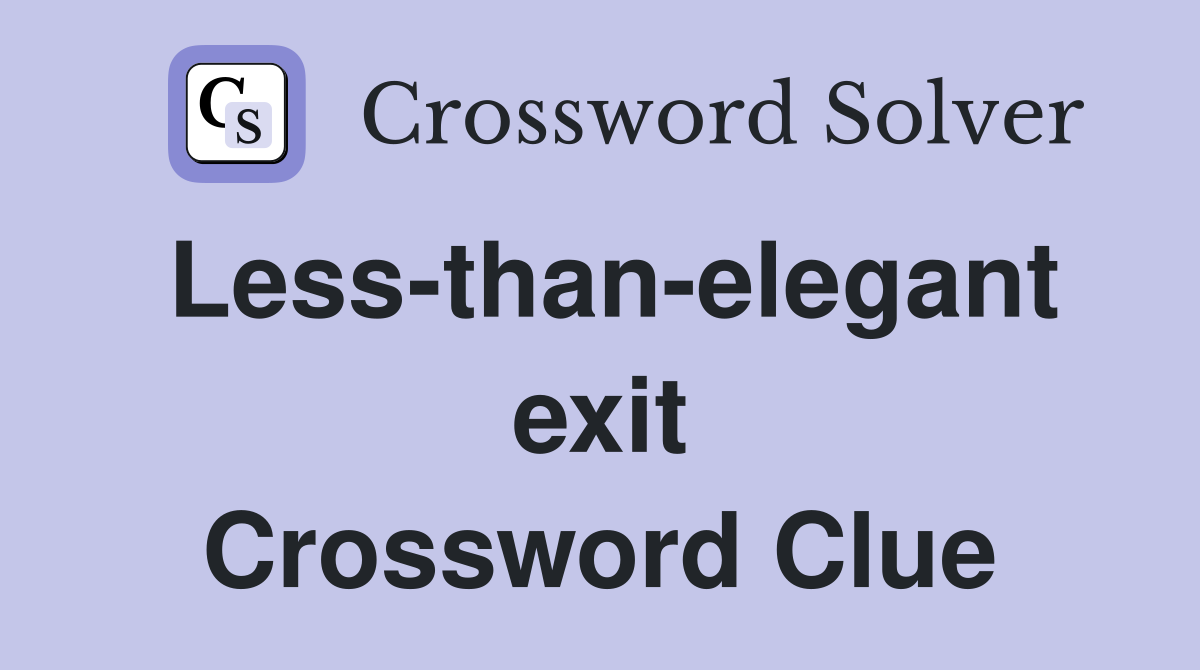Less-than-elegant exit Crossword Clue