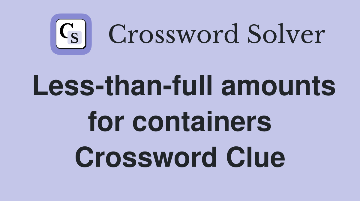 Less-than-full amounts for containers Crossword Clue
