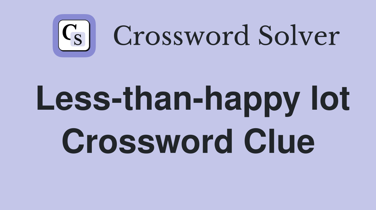 Less-than-happy lot Crossword Clue
