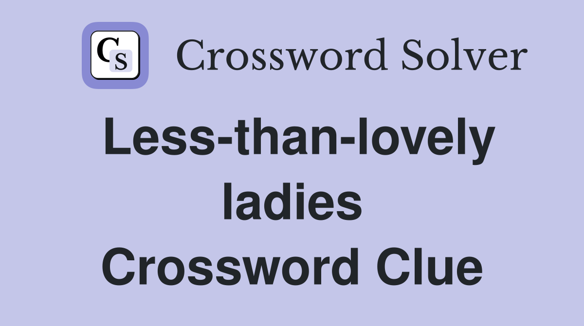 Less-than-lovely ladies Crossword Clue