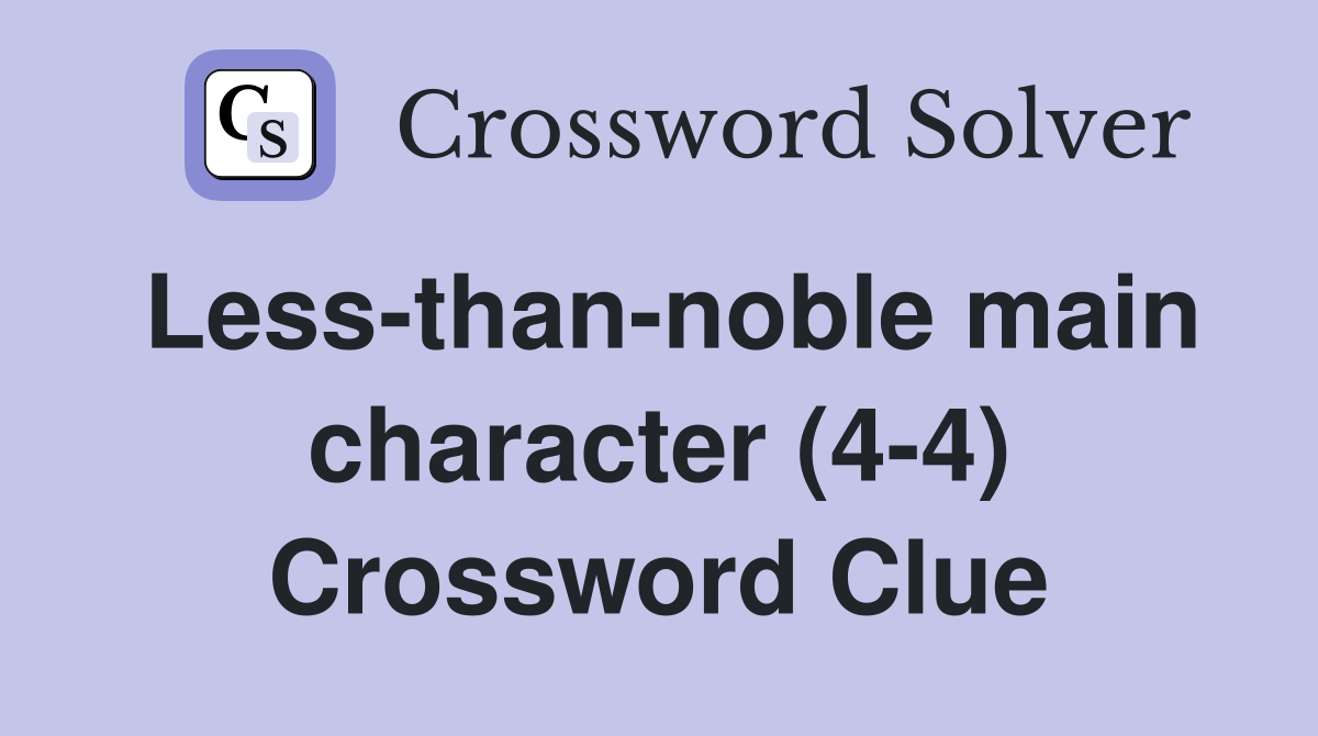 Less-than-noble main character (4-4) Crossword Clue