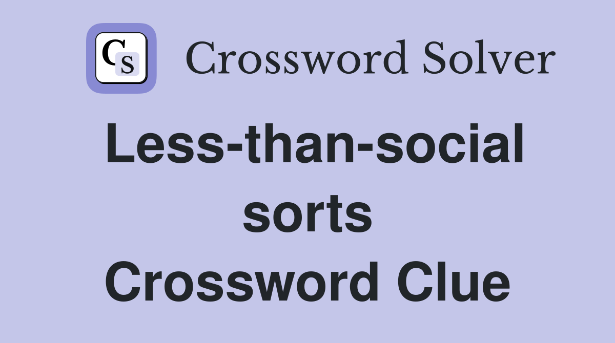 Less-than-social sorts Crossword Clue