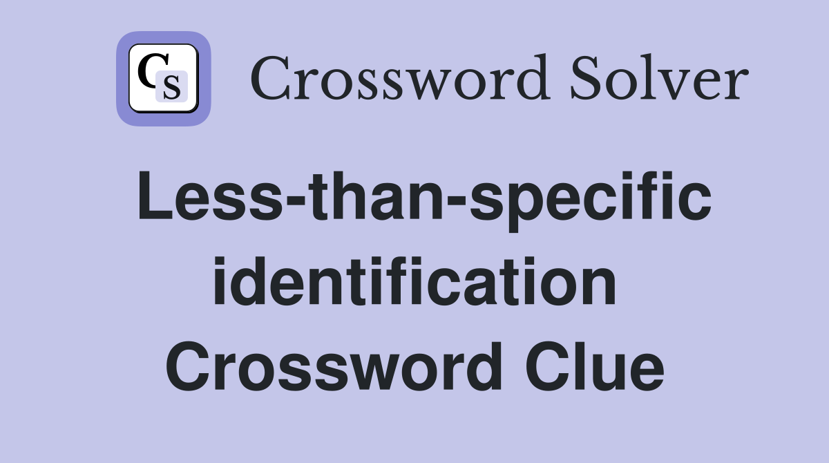 Less-than-specific identification Crossword Clue